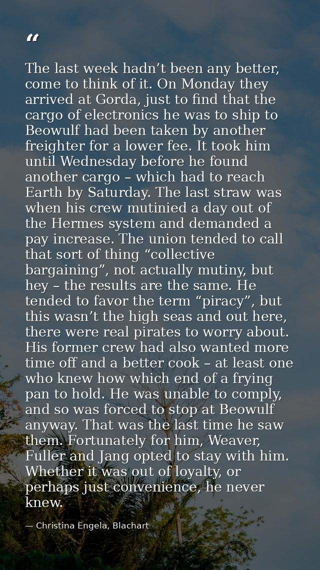 The last week hadn’t been any better, come to think of it. On Monday they arrived at Gorda, just to find that the cargo  — Christina Engela, Blachart