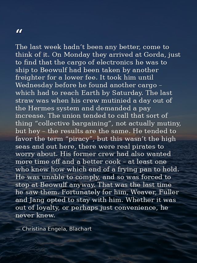 The last week hadn’t been any better, come to think of it. On Monday they arrived at Gorda, just to find that the cargo  — Christina Engela, Blachart
