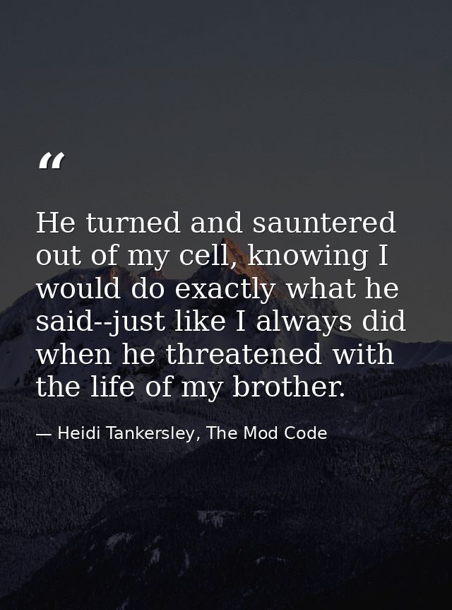 He turned and sauntered out of my cell, knowing I would do exactly what he said--just like I always did when he threaten — Heidi Tankersley, The Mod Code