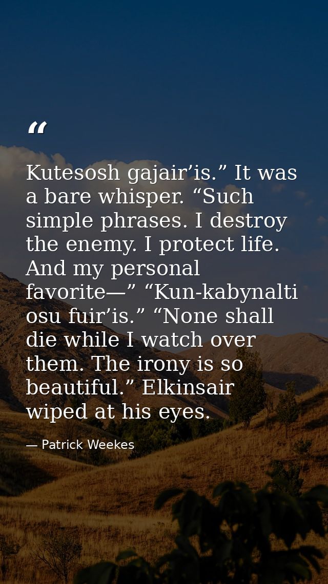 Kutesosh gajair’is.” It was a bare whisper. “Such simple phrases. I destroy the enemy. I protect life. And my personal f — Patrick Weekes