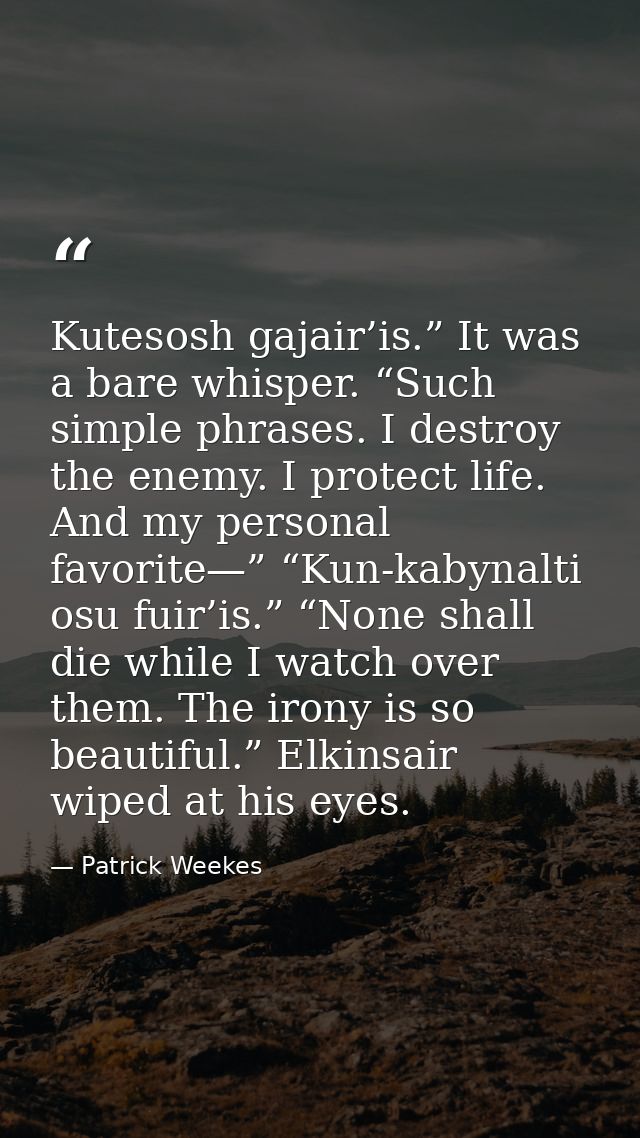 Kutesosh gajair’is.” It was a bare whisper. “Such simple phrases. I destroy the enemy. I protect life. And my personal f — Patrick Weekes
