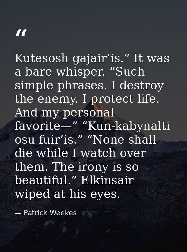 Kutesosh gajair’is.” It was a bare whisper. “Such simple phrases. I destroy the enemy. I protect life. And my personal f — Patrick Weekes