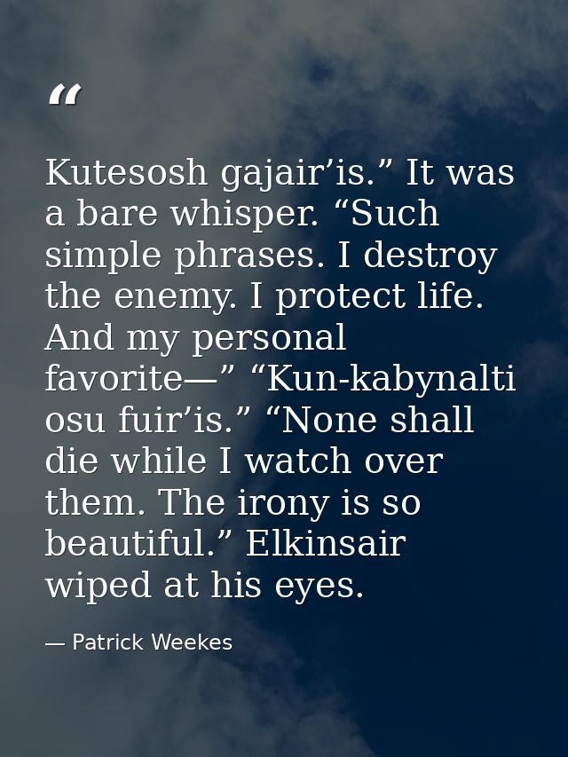 Kutesosh gajair’is.” It was a bare whisper. “Such simple phrases. I destroy the enemy. I protect life. And my personal f — Patrick Weekes