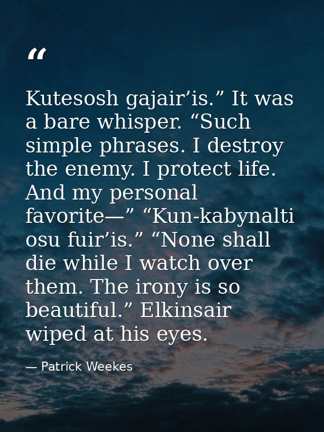 Kutesosh gajair’is.” It was a bare whisper. “Such simple phrases. I destroy the enemy. I protect life. And my personal f — Patrick Weekes