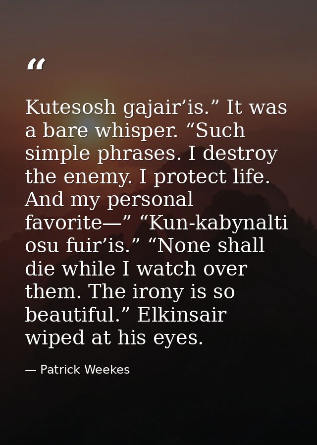 Kutesosh gajair’is.” It was a bare whisper. “Such simple phrases. I destroy the enemy. I protect life. And my personal f — Patrick Weekes