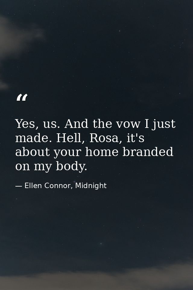 Yes, us. And the vow I just made. Hell, Rosa, it's about your home branded on my body. — Ellen Connor, Midnight