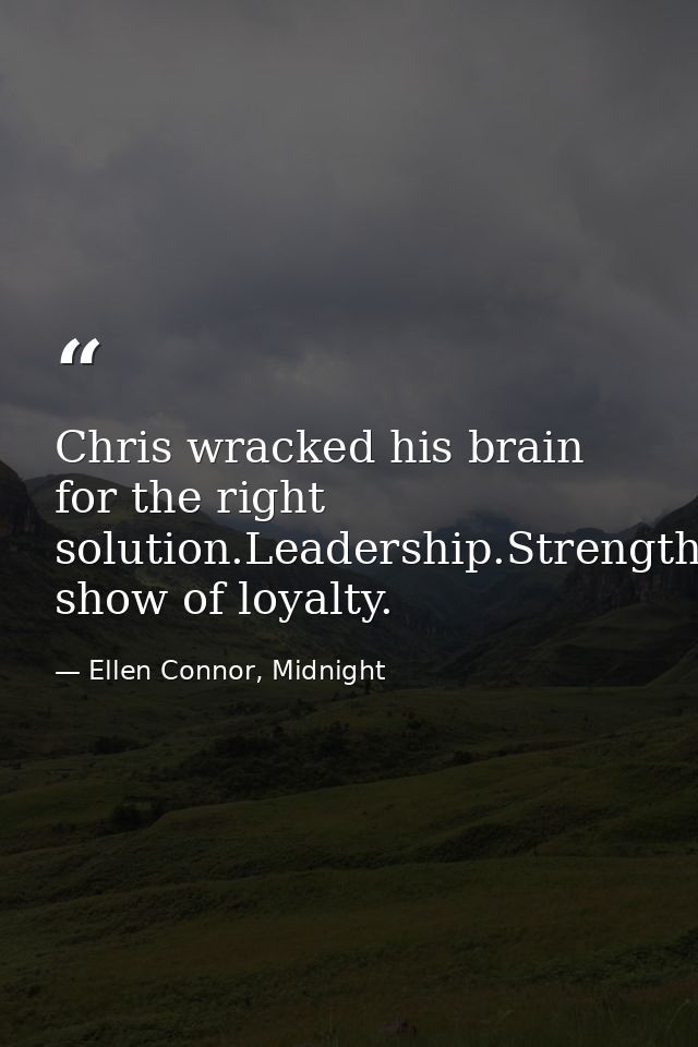 Chris wracked his brain for the right solution.Leadership.Strength.Loyalty-A show of loyalty. — Ellen Connor, Midnight