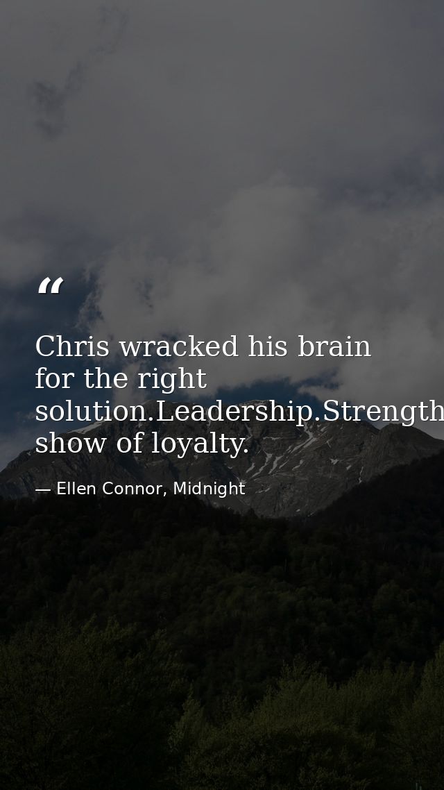 Chris wracked his brain for the right solution.Leadership.Strength.Loyalty-A show of loyalty. — Ellen Connor, Midnight