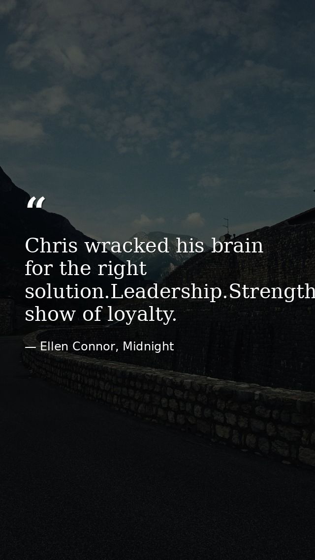 Chris wracked his brain for the right solution.Leadership.Strength.Loyalty-A show of loyalty. — Ellen Connor, Midnight