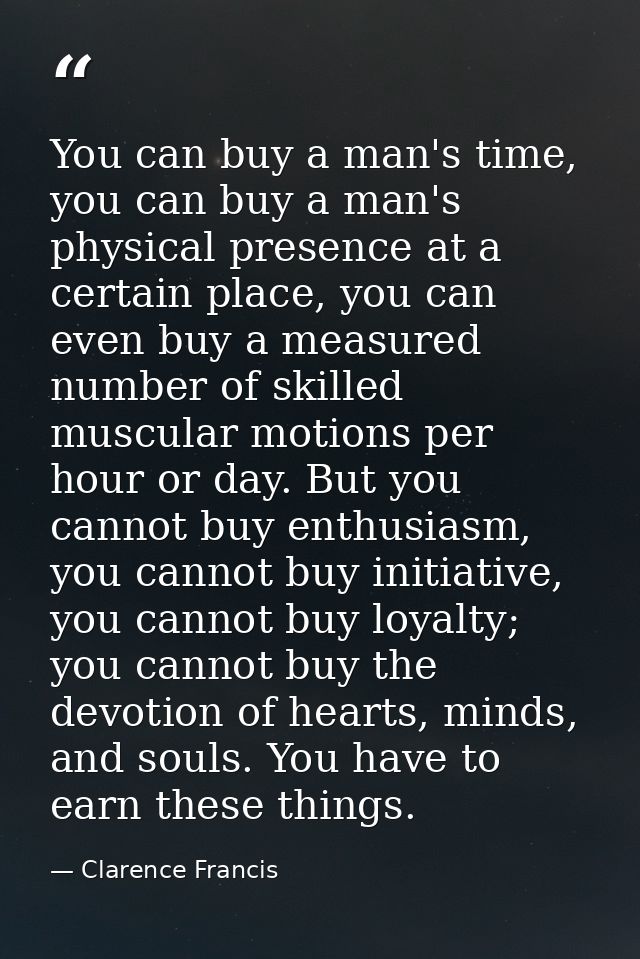 You can buy a man's time, you can buy a man's physical presence at a certain place, you can even buy a measured number o — Clarence Francis