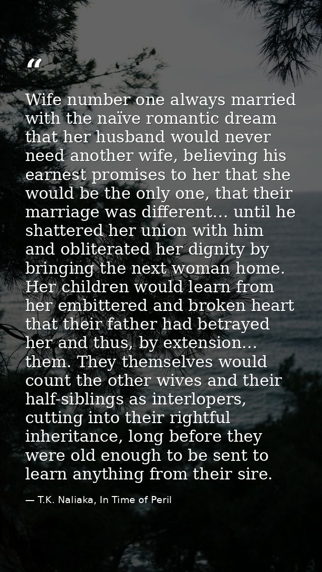 Wife number one always married with the naïve romantic dream that her husband would never need another wife, believing h — T.K. Naliaka, In Time of Peril