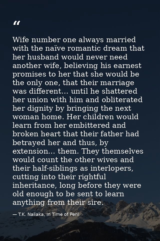 Wife number one always married with the naïve romantic dream that her husband would never need another wife, believing h — T.K. Naliaka, In Time of Peril