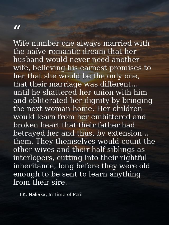 Wife number one always married with the naïve romantic dream that her husband would never need another wife, believing h — T.K. Naliaka, In Time of Peril