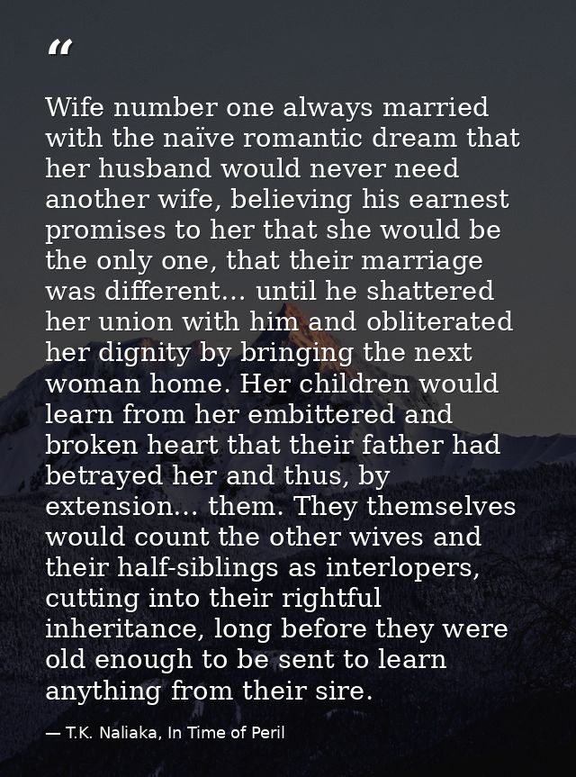 Wife number one always married with the naïve romantic dream that her husband would never need another wife, believing h — T.K. Naliaka, In Time of Peril