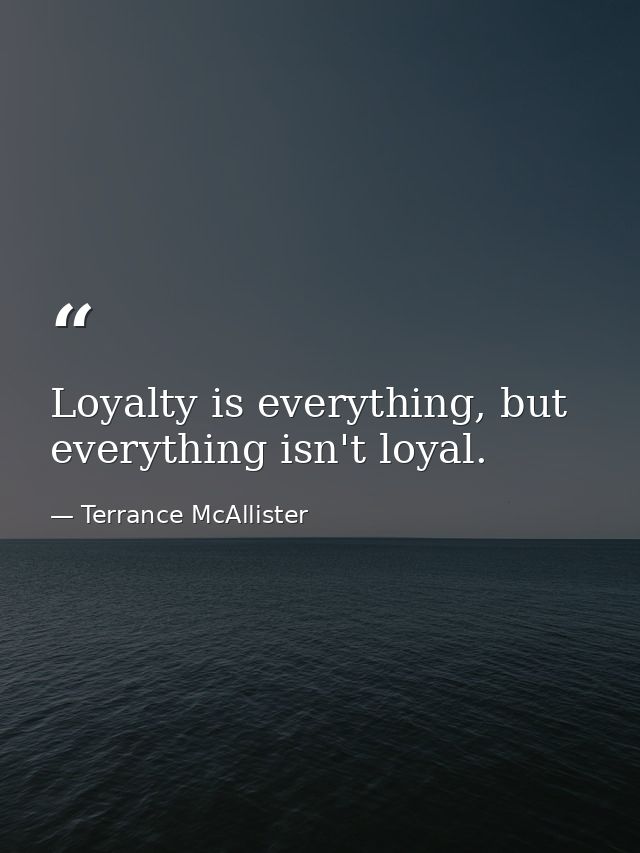 Loyalty is everything, but everything isn't loyal. — Terrance McAllister