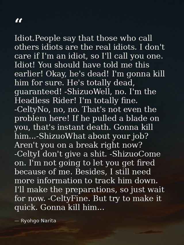 Idiot.People say that those who call others idiots are the real idiots. I don't care if I'm an idiot, so I'll call you o — Ryohgo Narita