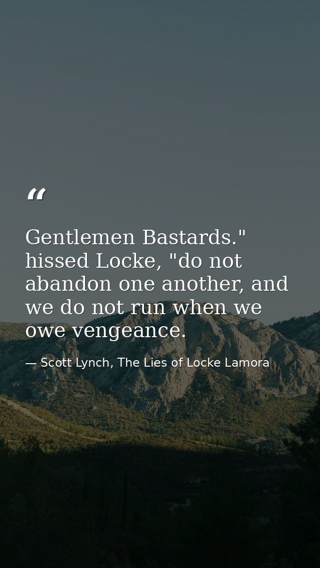 Gentlemen Bastards." hissed Locke, "do not abandon one another, and we do not run when we owe vengeance. — Scott Lynch, The Lies of Locke Lamora