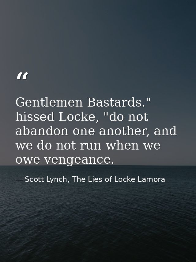 Gentlemen Bastards." hissed Locke, "do not abandon one another, and we do not run when we owe vengeance. — Scott Lynch, The Lies of Locke Lamora