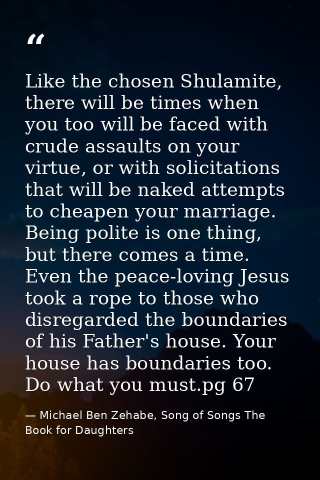 Like the chosen Shulamite, there will be times when you too will be faced with crude assaults on your virtue, or with so — Michael Ben Zehabe, Song of Songs The Book for Daughters