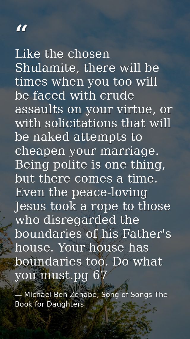 Like the chosen Shulamite, there will be times when you too will be faced with crude assaults on your virtue, or with so — Michael Ben Zehabe, Song of Songs The Book for Daughters