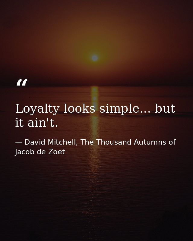 Loyalty looks simple... but it ain't. — David Mitchell, The Thousand Autumns of Jacob de Zoet
