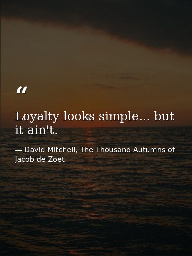 Loyalty looks simple... but it ain't. — David Mitchell, The Thousand Autumns of Jacob de Zoet