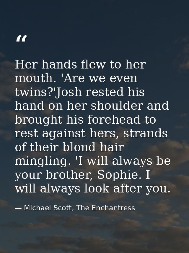 Her hands flew to her mouth. 'Are we even twins?'Josh rested his hand on her shoulder and brought his forehead to rest a — Michael Scott, The Enchantress