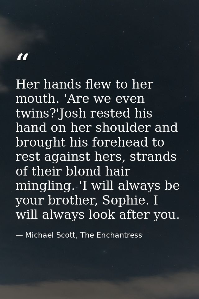 Her hands flew to her mouth. 'Are we even twins?'Josh rested his hand on her shoulder and brought his forehead to rest a — Michael Scott, The Enchantress