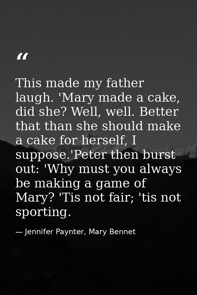 This made my father laugh. 'Mary made a cake, did she? Well, well. Better that than she should make a cake for herself,  — Jennifer Paynter, Mary Bennet