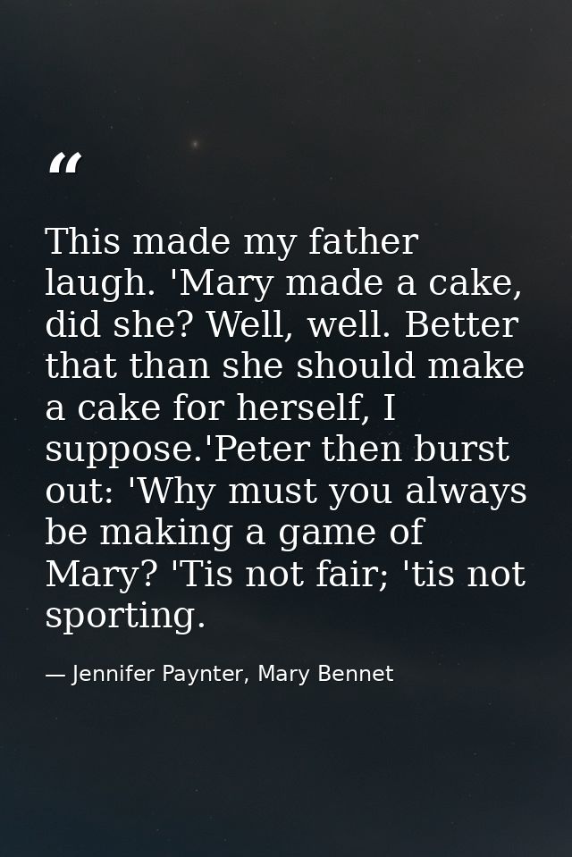 This made my father laugh. 'Mary made a cake, did she? Well, well. Better that than she should make a cake for herself,  — Jennifer Paynter, Mary Bennet