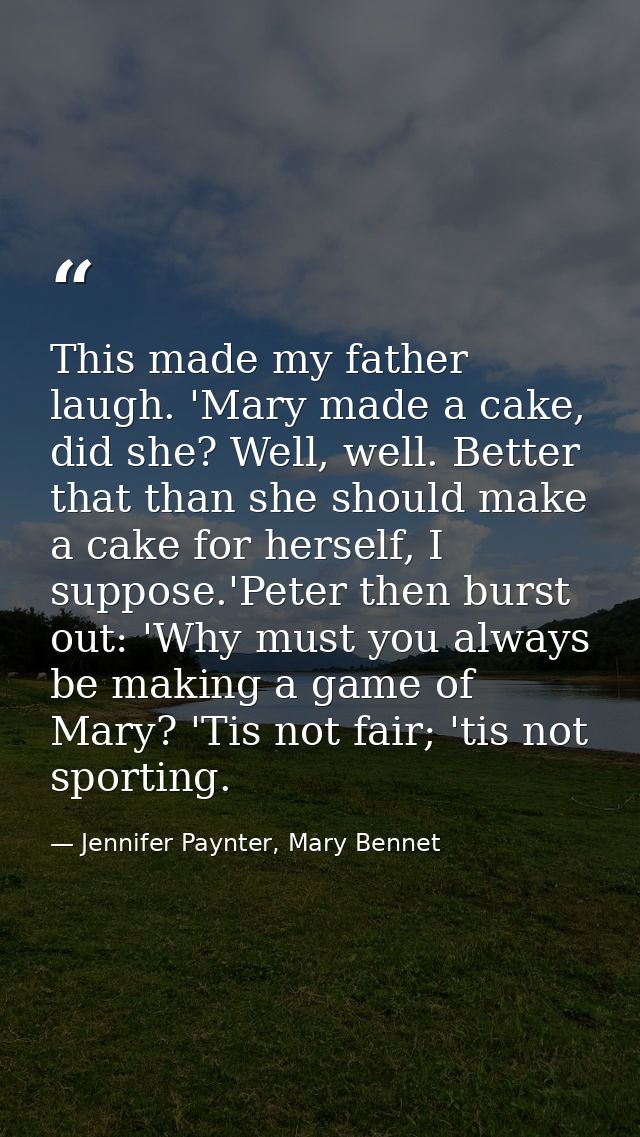 This made my father laugh. 'Mary made a cake, did she? Well, well. Better that than she should make a cake for herself,  — Jennifer Paynter, Mary Bennet