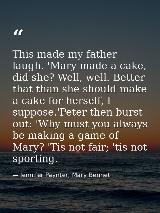 This made my father laugh. 'Mary made a cake, did she? Well, well. Better that than she should make a cake for herself,  — Jennifer Paynter, Mary Bennet