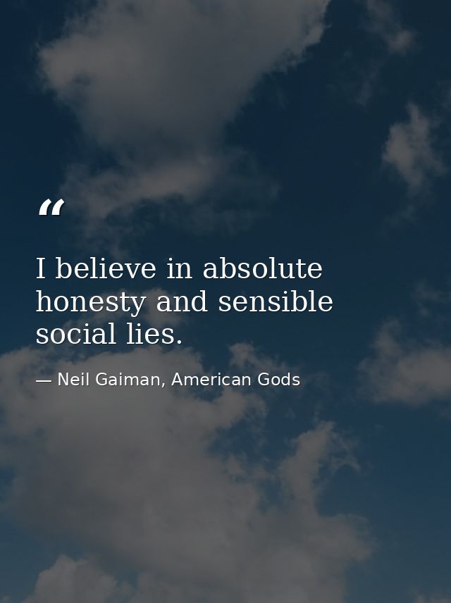 I believe in absolute honesty and sensible social lies. — Neil Gaiman, American Gods