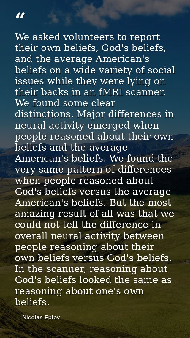 We asked volunteers to report their own beliefs, God's beliefs, and the average American's beliefs on a wide variety of  — Nicolas Epley