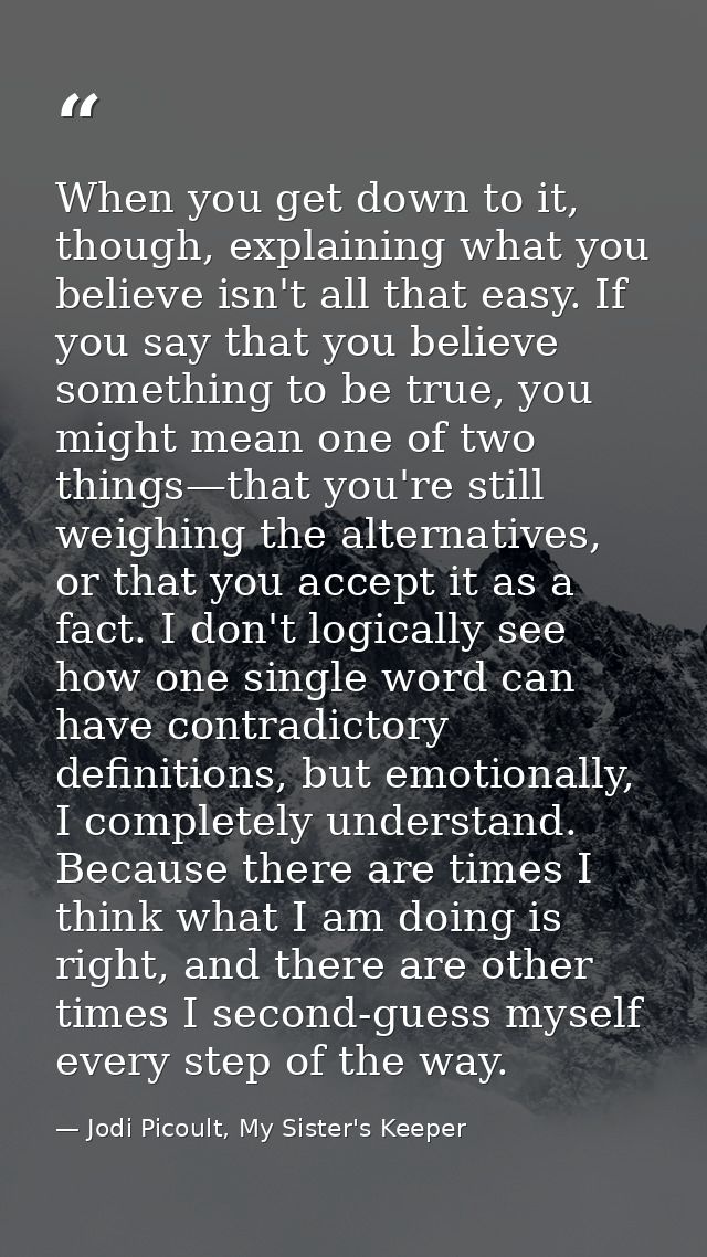 When you get down to it, though, explaining what you believe isn't all that easy. If you say that you believe something  — Jodi Picoult, My Sister's Keeper
