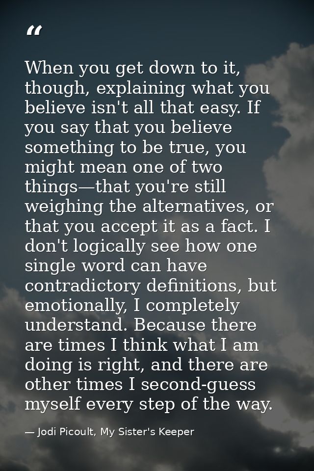 When you get down to it, though, explaining what you believe isn't all that easy. If you say that you believe something  — Jodi Picoult, My Sister's Keeper