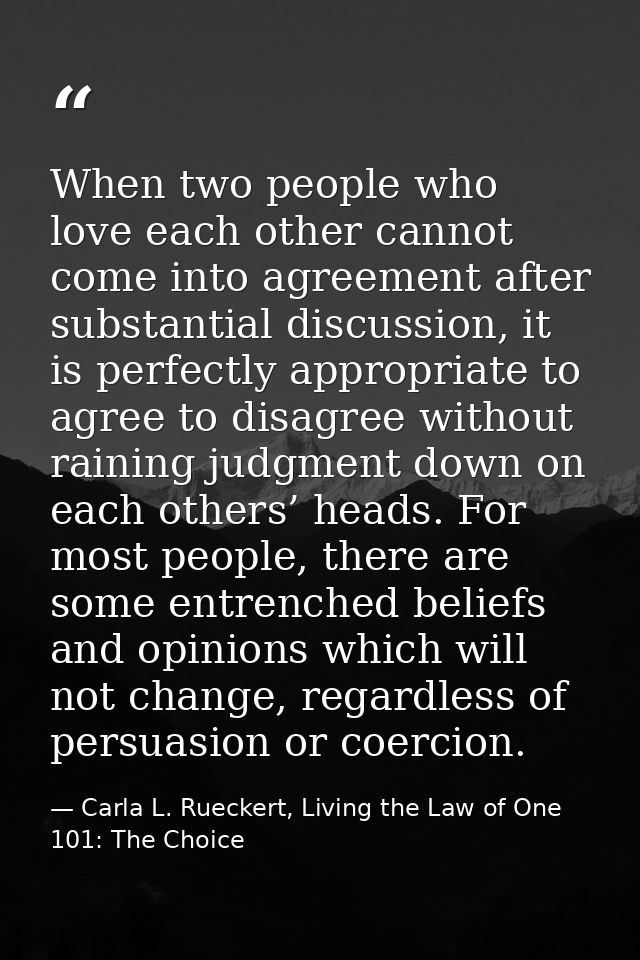 When two people who love each other cannot come into agreement after substantial discussion, it is perfectly appropriate — Carla L. Rueckert, Living the Law of One 101: The Choice