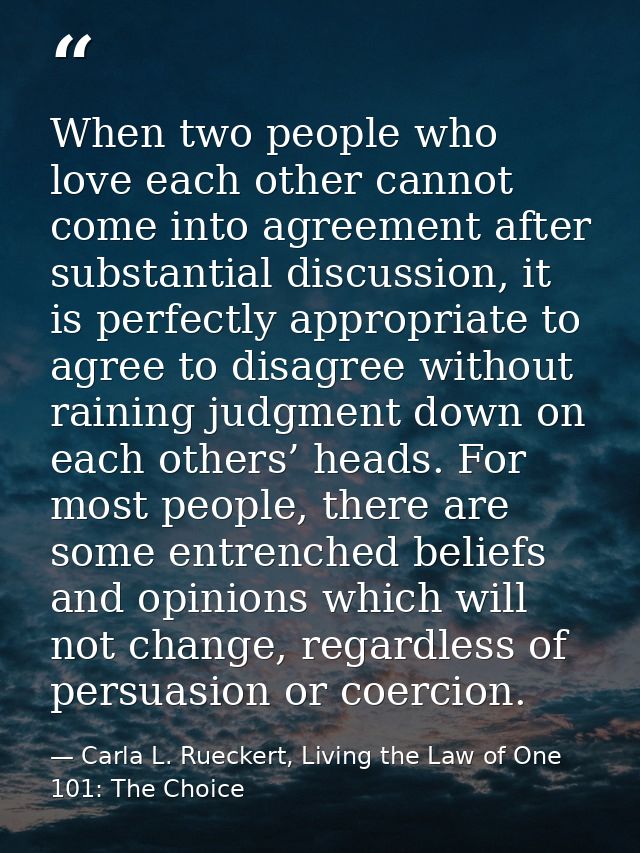 When two people who love each other cannot come into agreement after substantial discussion, it is perfectly appropriate — Carla L. Rueckert, Living the Law of One 101: The Choice