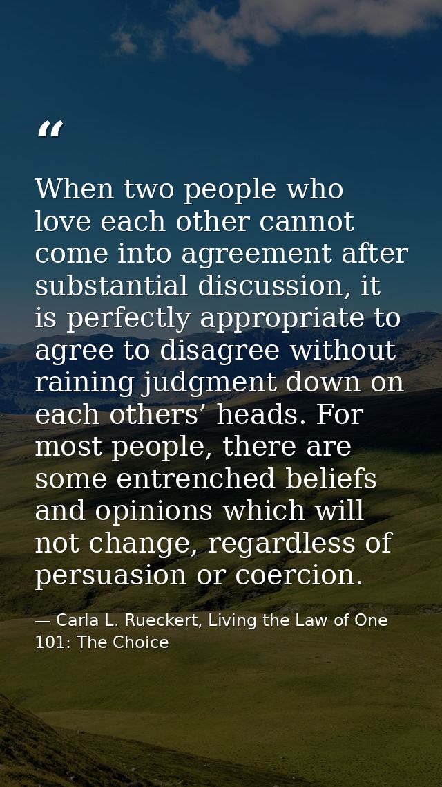 When two people who love each other cannot come into agreement after substantial discussion, it is perfectly appropriate — Carla L. Rueckert, Living the Law of One 101: The Choice