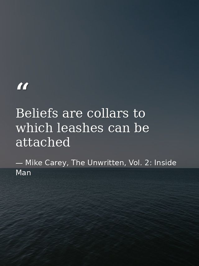 Beliefs are collars to which leashes can be attached — Mike Carey, The Unwritten, Vol. 2: Inside Man