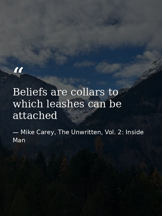 Beliefs are collars to which leashes can be attached — Mike Carey, The Unwritten, Vol. 2: Inside Man
