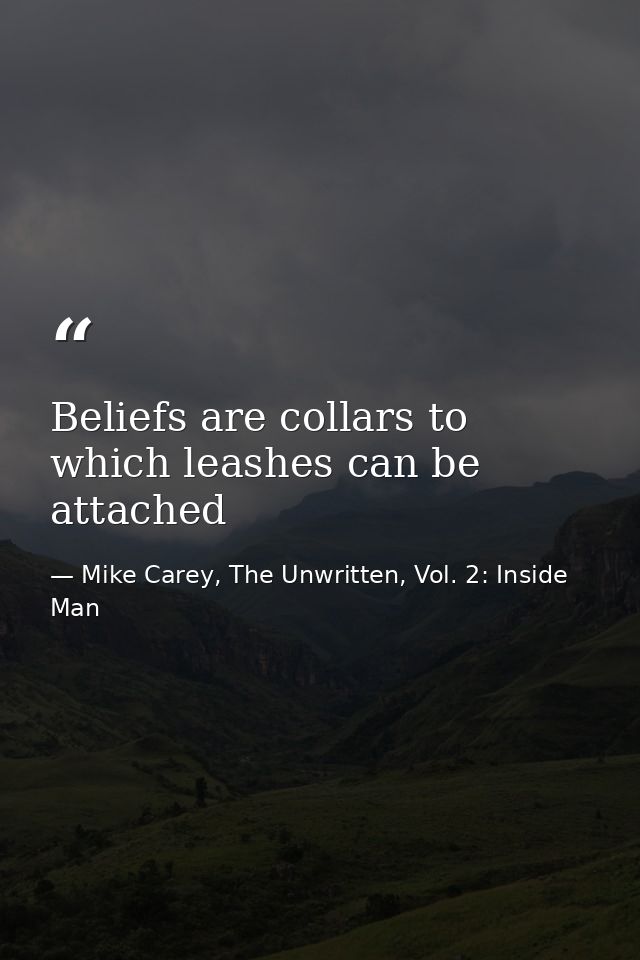 Beliefs are collars to which leashes can be attached — Mike Carey, The Unwritten, Vol. 2: Inside Man