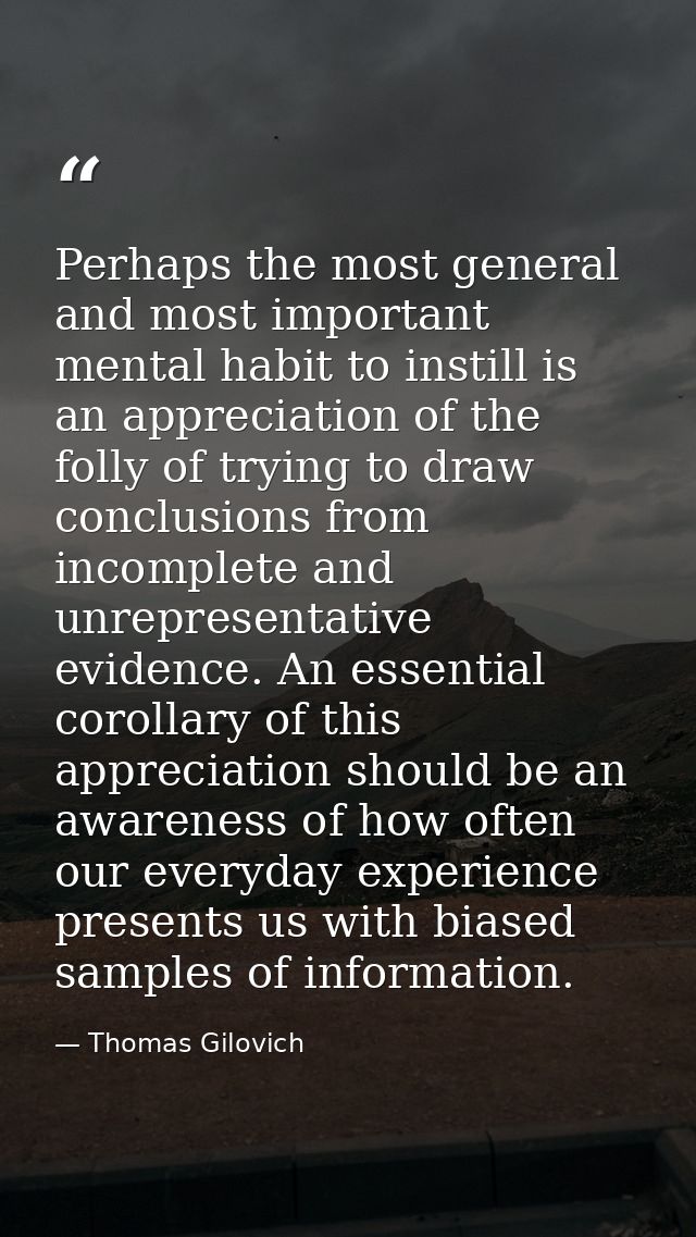Perhaps the most general and most important mental habit to instill is an appreciation of the folly of trying to draw co — Thomas Gilovich
