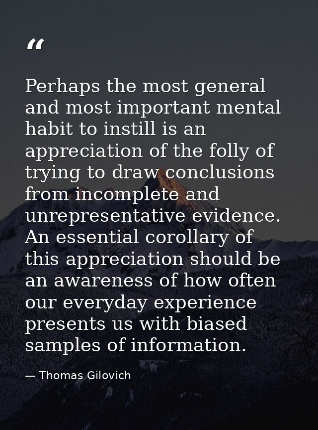 Perhaps the most general and most important mental habit to instill is an appreciation of the folly of trying to draw co — Thomas Gilovich