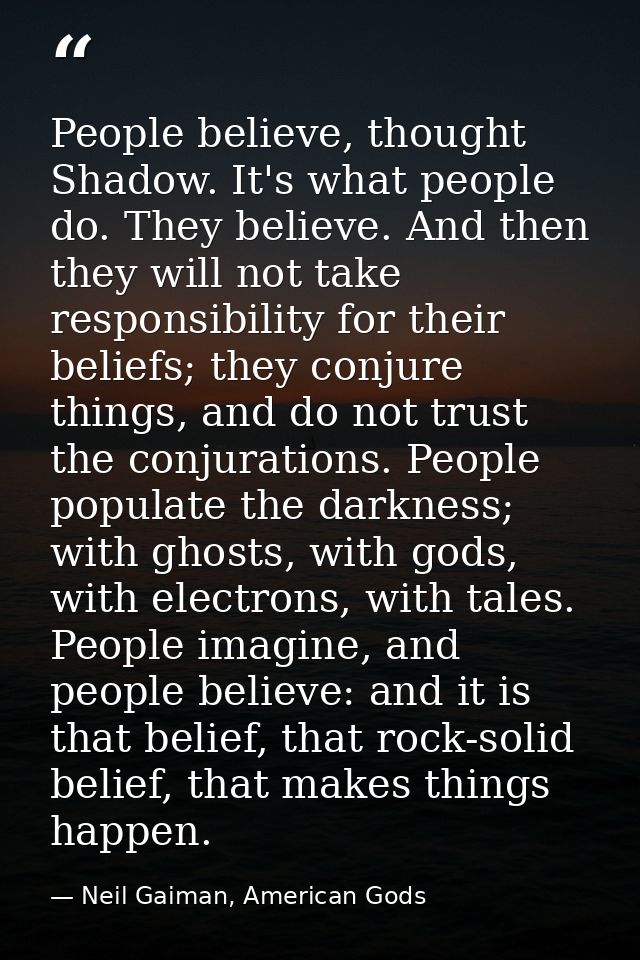 People believe, thought Shadow. It's what people do. They believe. And then they will not take responsibility for their  — Neil Gaiman, American Gods
