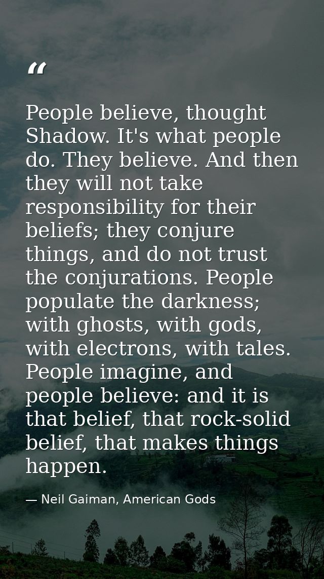 People believe, thought Shadow. It's what people do. They believe. And then they will not take responsibility for their  — Neil Gaiman, American Gods