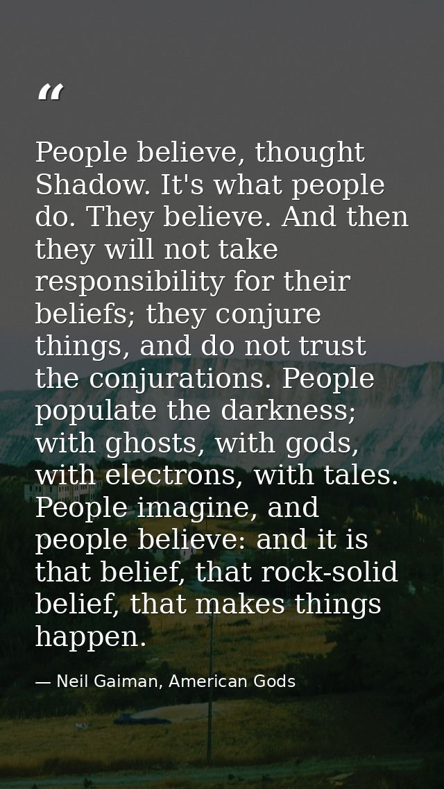 People believe, thought Shadow. It's what people do. They believe. And then they will not take responsibility for their  — Neil Gaiman, American Gods