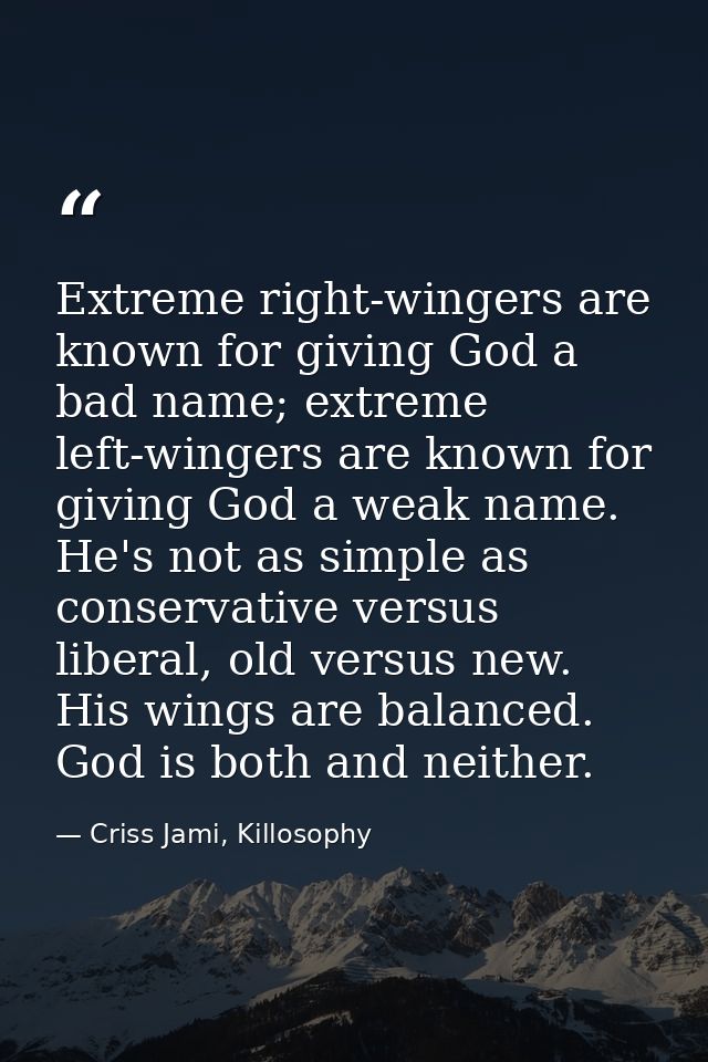 Extreme right-wingers are known for giving God a bad name; extreme left-wingers are known for giving God a weak name. He — Criss Jami, Killosophy