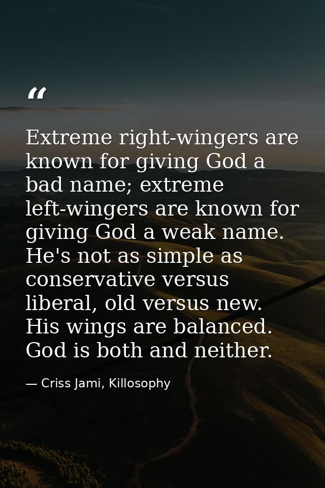 Extreme right-wingers are known for giving God a bad name; extreme left-wingers are known for giving God a weak name. He — Criss Jami, Killosophy