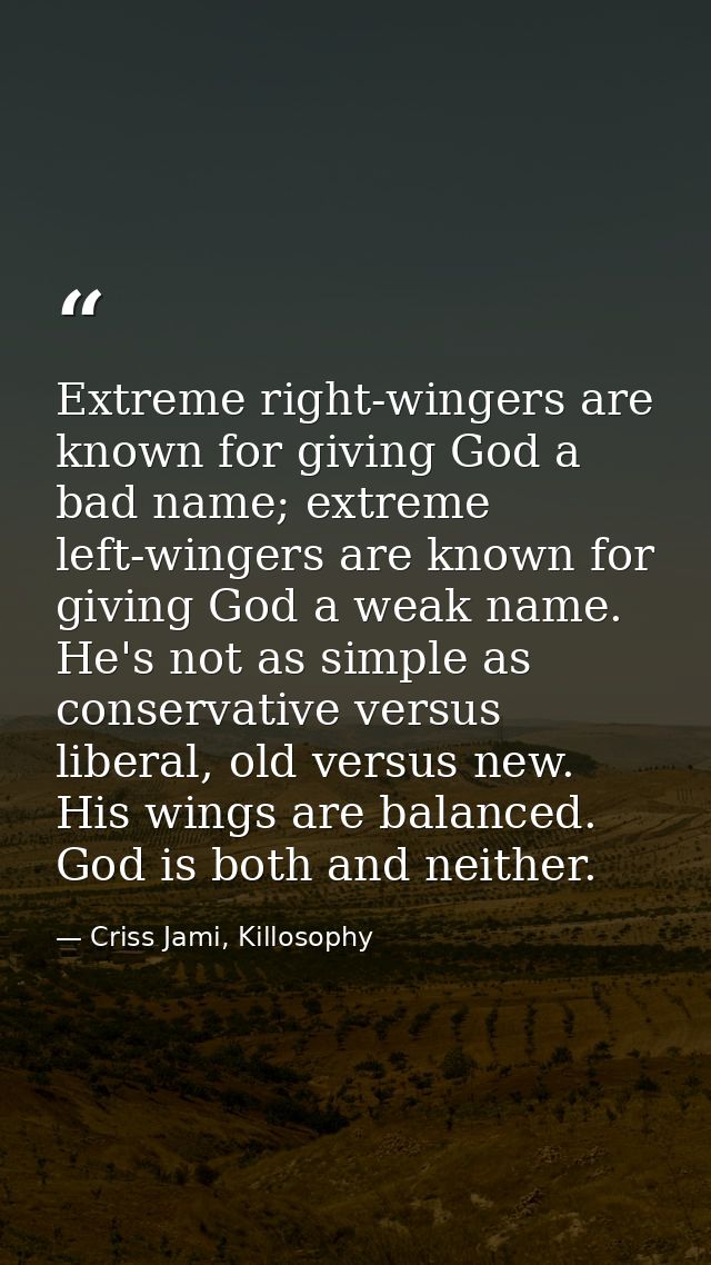 Extreme right-wingers are known for giving God a bad name; extreme left-wingers are known for giving God a weak name. He — Criss Jami, Killosophy